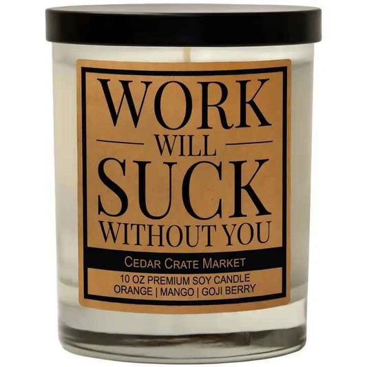 WORK WILL SUCK WITHOUT YOU