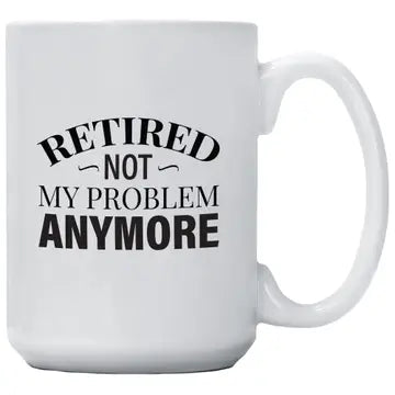 RETIRED-NOT MY PROBLEM MUG
