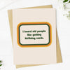 OLD PEOPLE LIKE BIRTHDAY CARDS