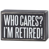 WHO CARES I'M RETIRED BOX SIGN