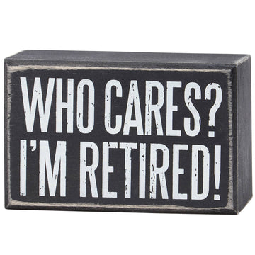 WHO CARES I'M RETIRED BOX SIGN