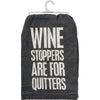 WINE STOPPERS ARE FOR QUITTERS KITCHEN TOWEL