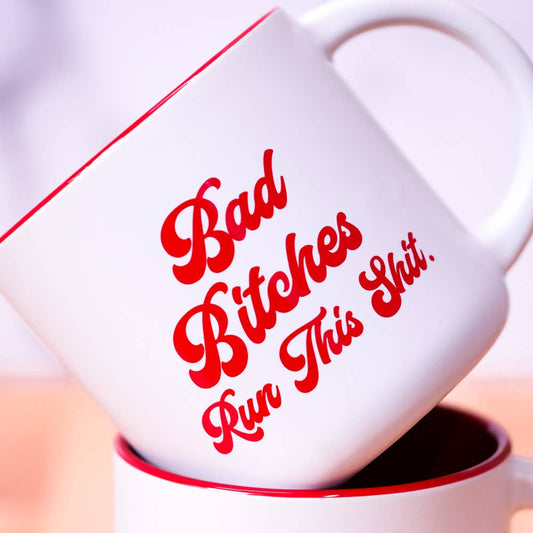 BAD BITCHES RUN THIS SHIT MUG