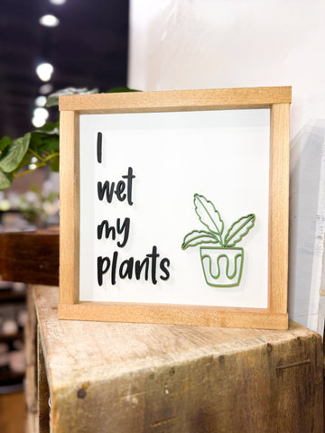 I WET MY PLANTS SIGN