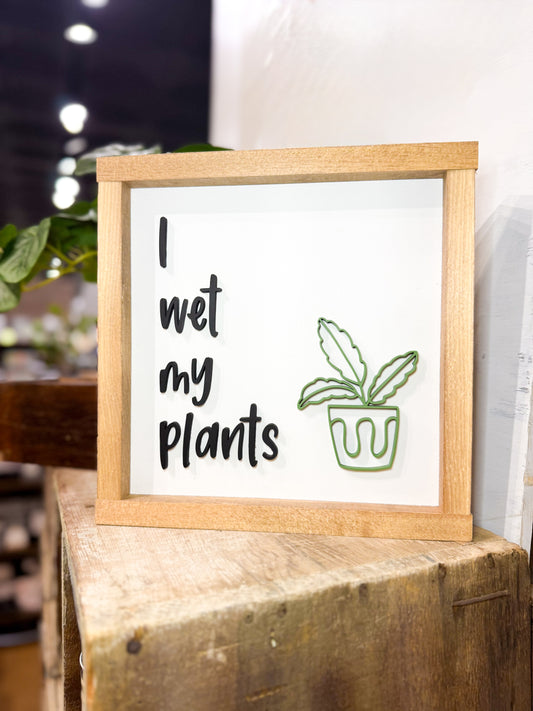 I WET MY PLANTS SIGN