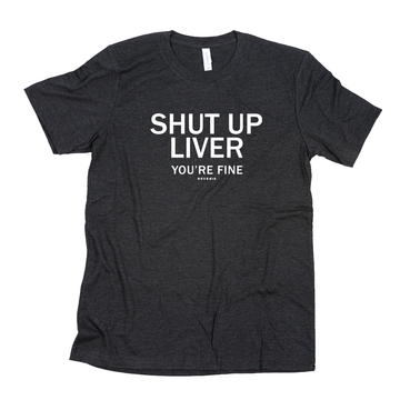 SHUT UP LIVER TSHIRT