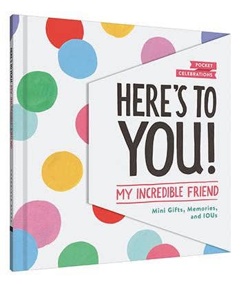HERE'S TO YOU! MY INCREDIBLE FRIEND