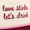 LOVE STINKS LET'S DRINK HAT