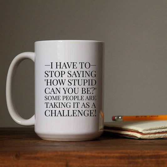 HOW STUPID CAN YOU BE MUG