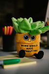 WORK WOULD SUC WITHOU YOU