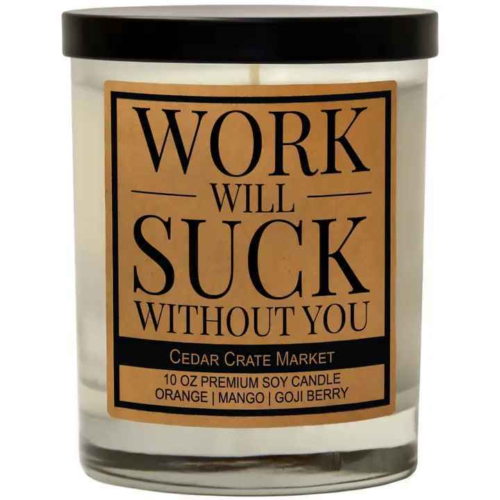 WORK WILL SUCK WITHOUT YOU