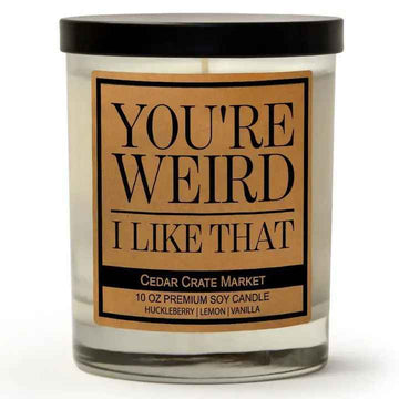 YOU'RE WEIRD I LIKE THAT