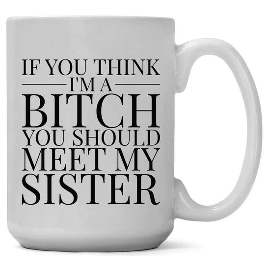 IF YOU THINK I'M A BITCH MUG