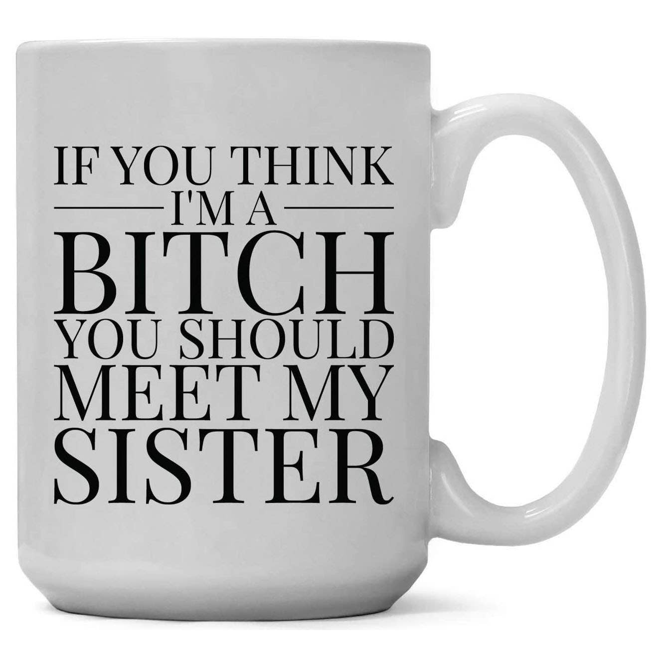 IF YOU THINK I'M A BITCH MUG