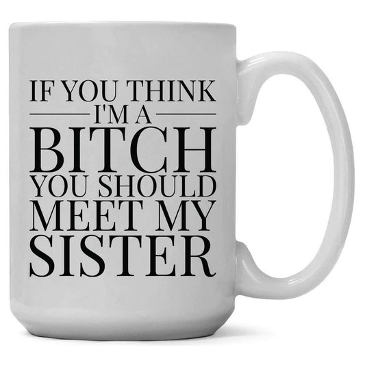 IF YOU THINK I'M A BITCH MUG