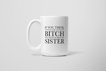 THINK IM A BITCH MUG
