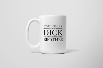 THINK I'M A DICK MUG